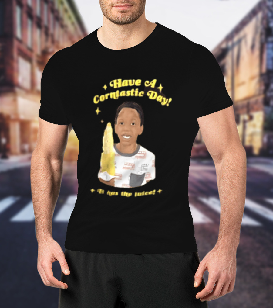 Have A Corntastic Day It Has The Juice Kid Corn T-Shirt