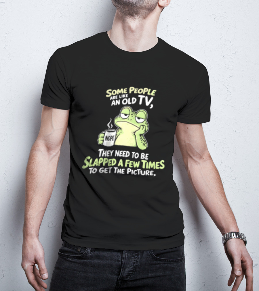 Some People Are Like An Old TV Frog Coffee Humor Slapped To Get The Picture T-Shirt