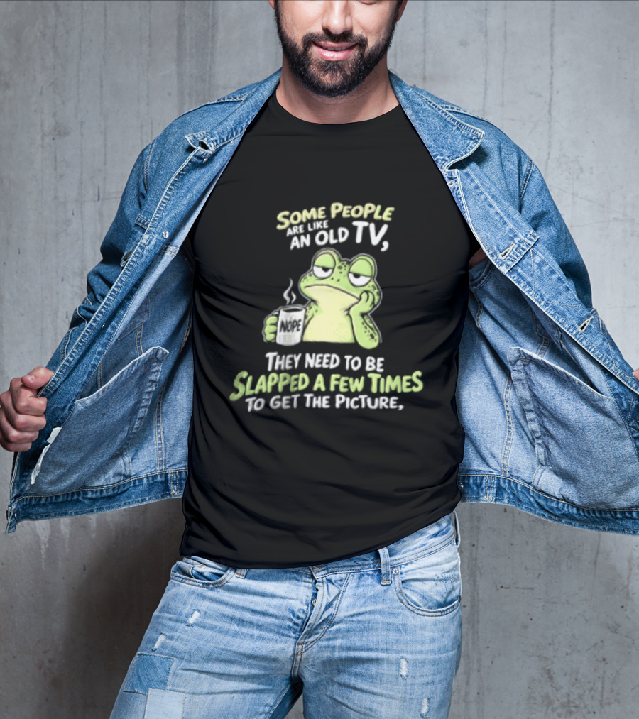 Some People Are Like An Old TV Frog Coffee Humor Slapped To Get The Picture T-Shirt