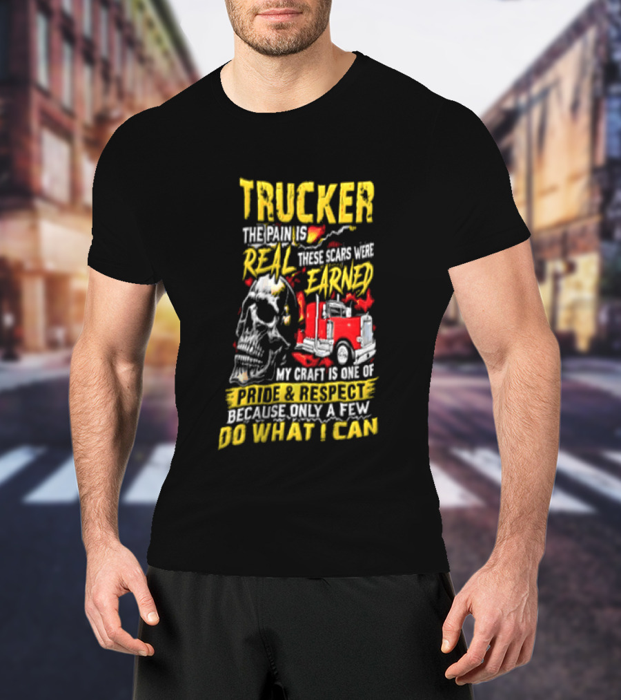 Trucker The Pain Is Real Earned With Pride And Respect Skull And Truck Craft Do What I Can T-Shirt