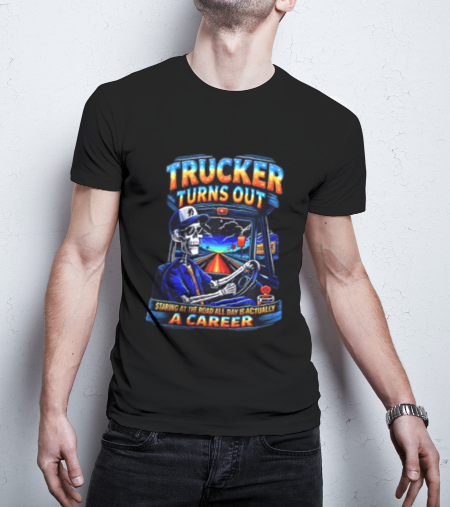 Trucker Turns Out Staring At The Road All Day Is Actually A Career Skeleton Driver T-Shirt