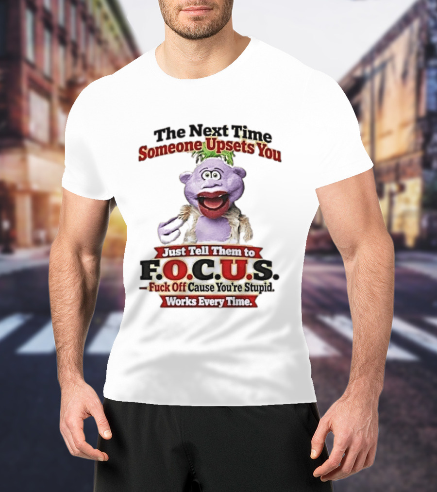 The Next Time Someone Upsets You Tell Them To F.O.C.U.S. Works Every Time Skeeter Puppet T-Shirt