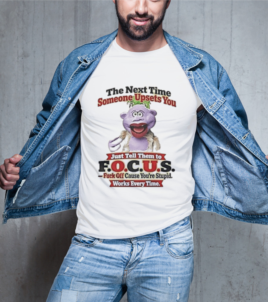 The Next Time Someone Upsets You Tell Them To F.O.C.U.S. Works Every Time Skeeter Puppet T-Shirt