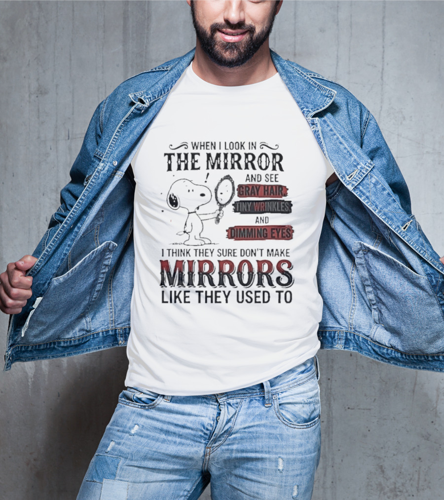 Snoopy Cartoon When I Look In The Mirror See Gray Hair Wrinkles Dimming Eyes Sure Don't Make Mirrors Like They Used To T-Shirt