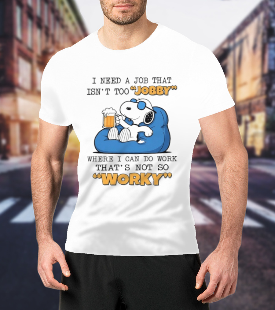 Snoopy Relax On Bean Bag With Beer I Need A Job That Isn't Too Jobby Where I Can Do Work That's Not So Worky T-Shirt