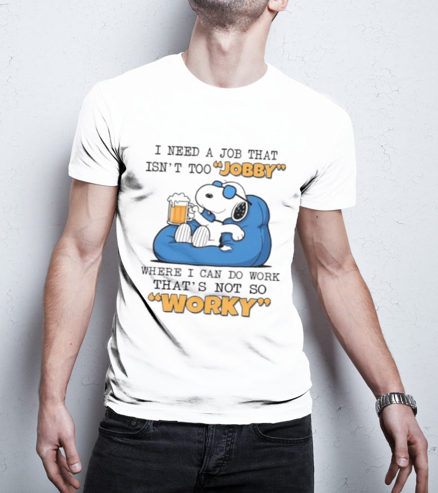 Snoopy Relax On Bean Bag With Beer I Need A Job That Isn't Too Jobby Where I Can Do Work That's Not So Worky T-Shirt