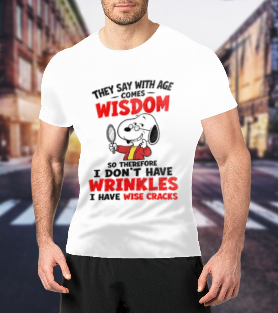 They Say With Age Comes Wisdom Snoopy I Don't Have Wrinkles I Have Wise Cracks T-Shirt