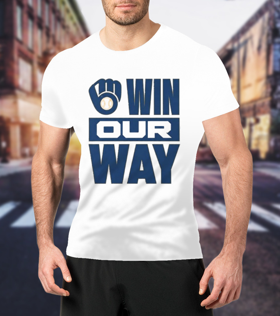 2026 Brewers Win Our Way Fist And Baseball T-Shirt