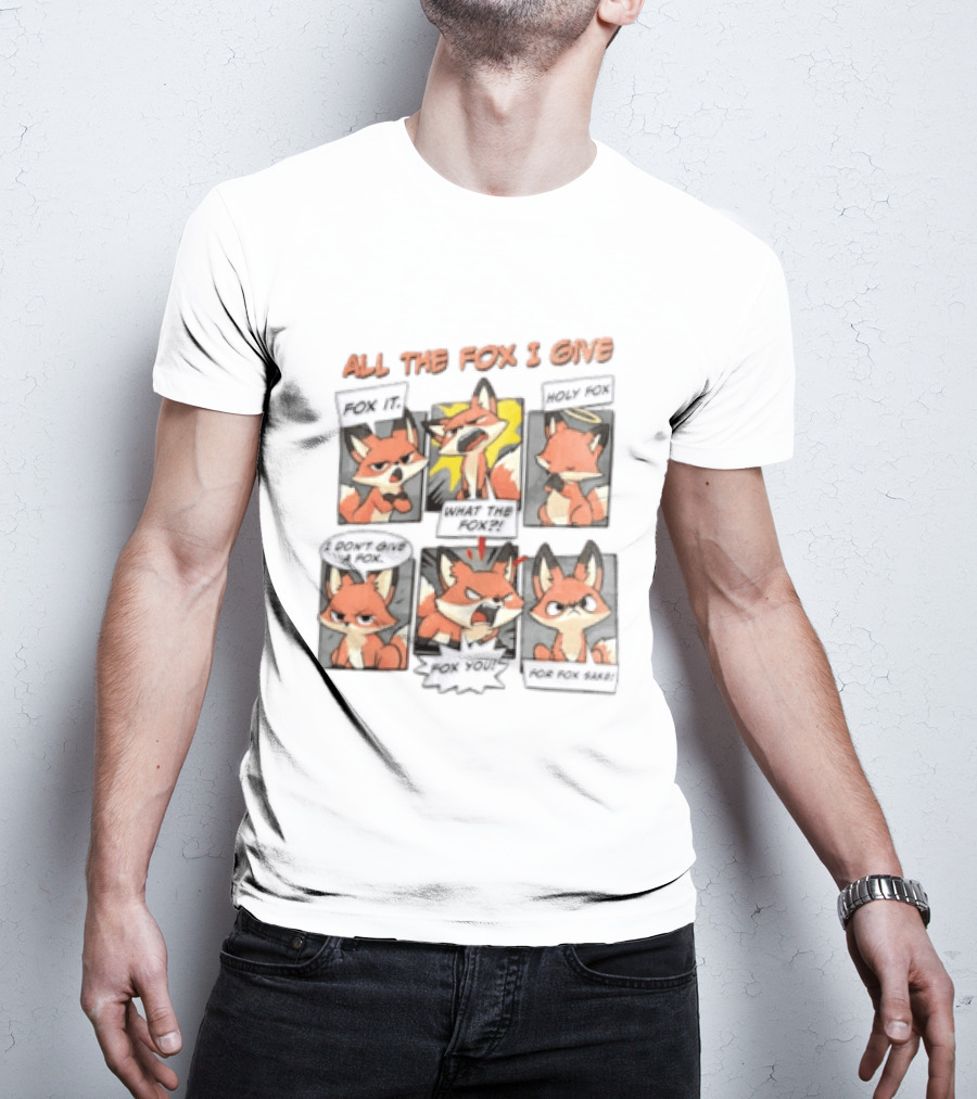 All The Fox I Give Fox It Holy Fox What The Fox I Don't Give A Fox Fox You For Fox Sake T-Shirt