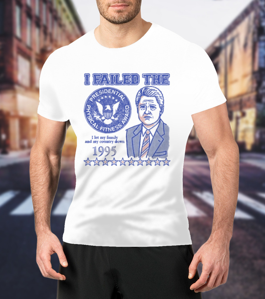 I Failed The Presidential Physical Fitness Award 1995 Let My Family And Country Down T-Shirt