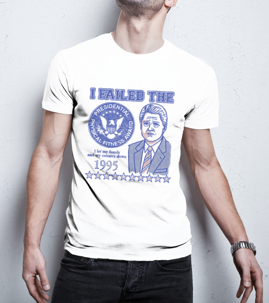 I Failed The Presidential Physical Fitness Award 1995 Let My Family And Country Down T-Shirt