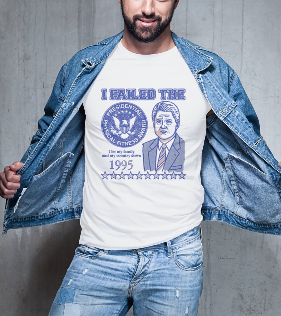 I Failed The Presidential Physical Fitness Award 1995 Let My Family And Country Down T-Shirt