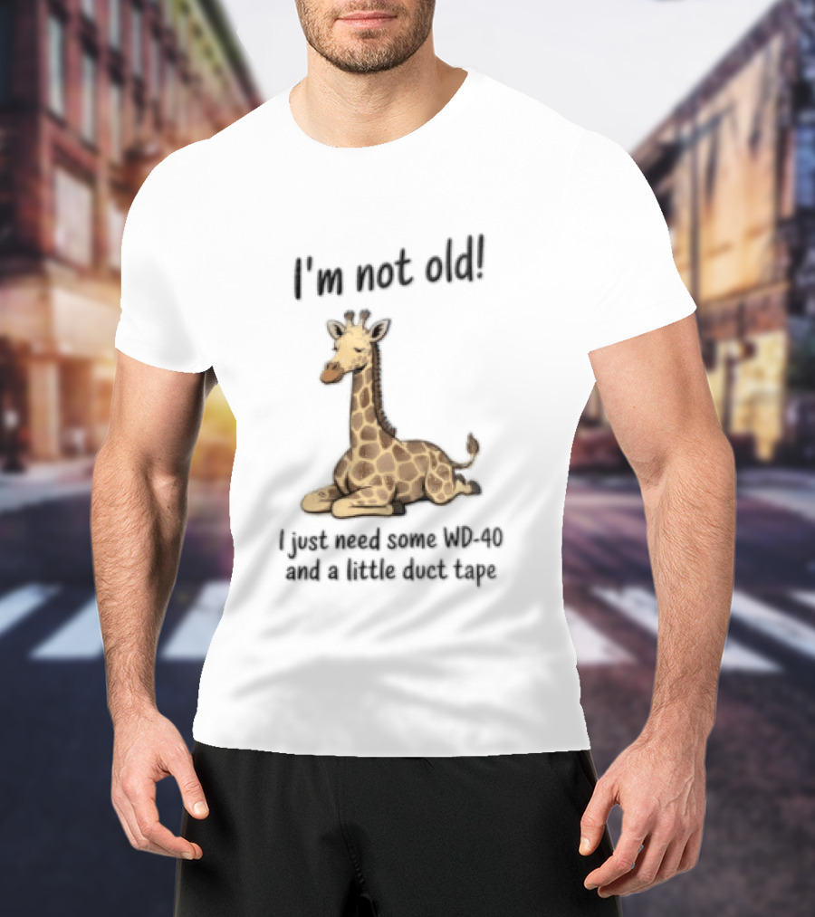 I'm Not Old I Just Need Some WD 40 And A Little Duct Tape Giraffe T-Shirt