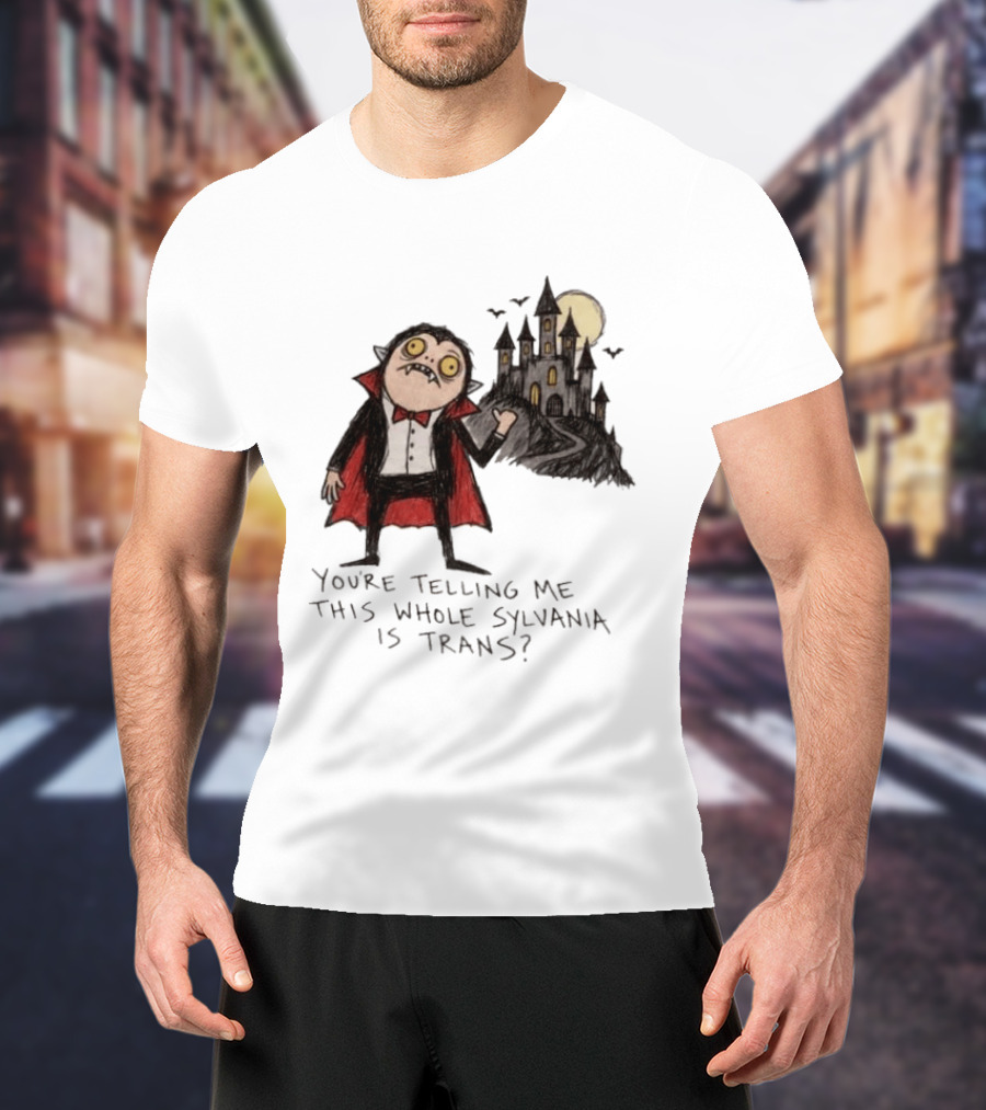 You're Telling Me This Whole Sylvania Is Trans Vampire Castle Scene T-Shirt