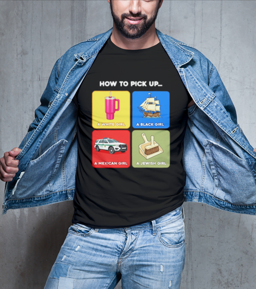 How To Pick Up Offensive Meme A White Girl A Black Girl A Mexican Girl A Jewish Girl Satire Dark Humor T-Shirt