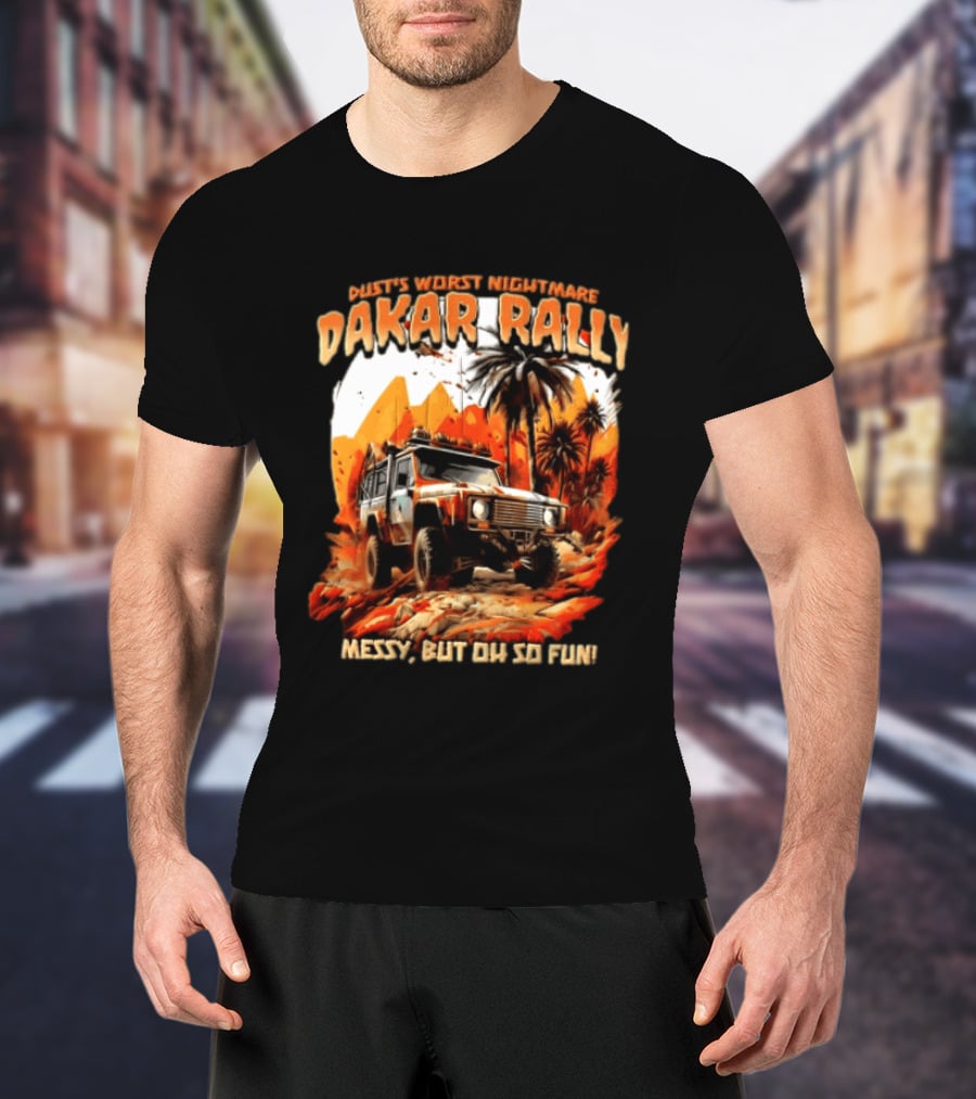 Dakar Rally Offroad Vehicle Desert Adventure Worst Nightmare Messy But Oh So Fun T-Shirt
