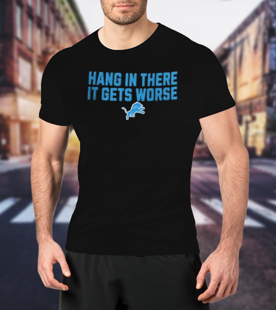 Detroit Lions Hang In There It Gets Worse Blue Lion T-Shirt