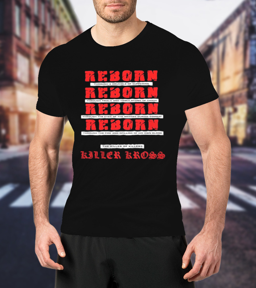 Killer Kross Reborn Through Trials And Tribulations Of Chaos And Fire T-Shirt