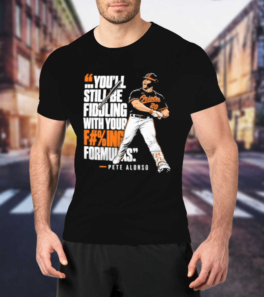 Orioles Fiddling With Your Formulas Pete Alonso T-Shirt
