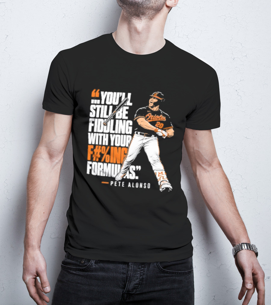 Orioles Fiddling With Your Formulas Pete Alonso T-Shirt