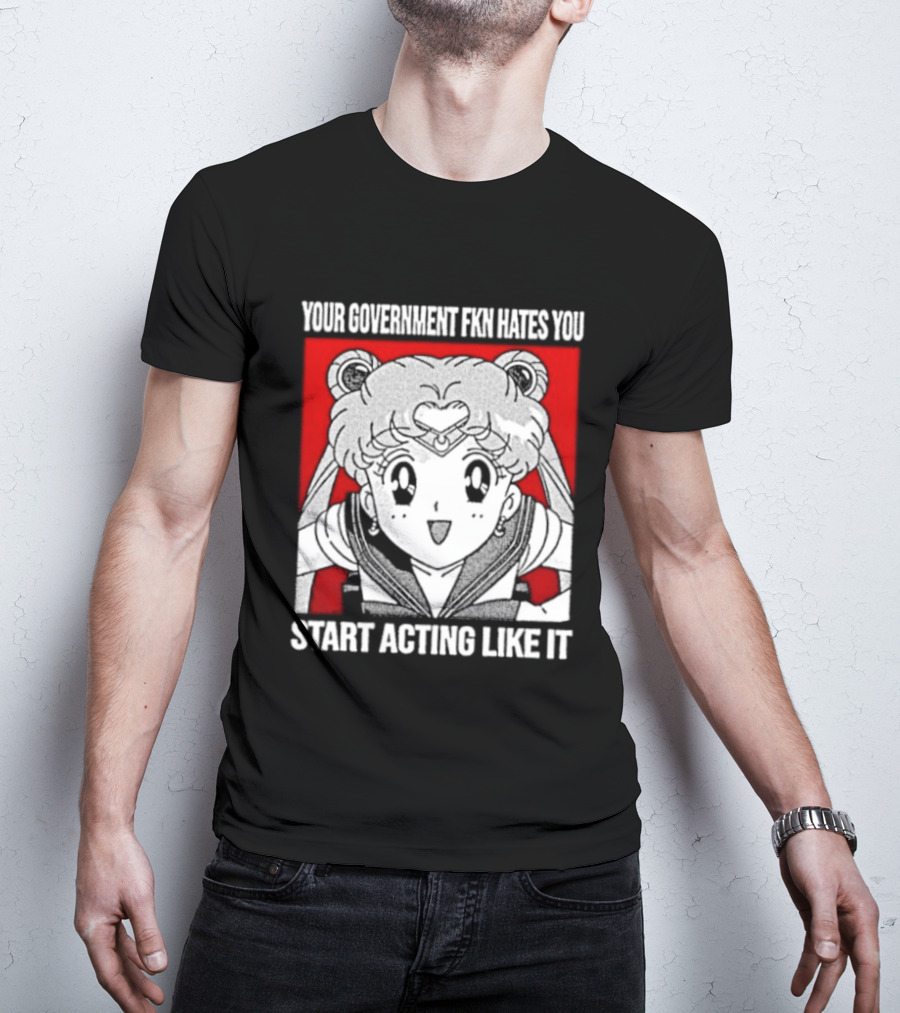 Your Government Hates You Start Acting Like It Sailor Moon T-Shirt