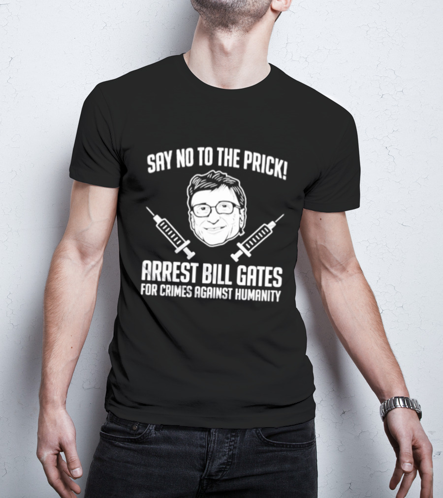 Say No To The Prick Arrest Bill Gates For Crimes Against Humanity Syringe Face T-Shirt