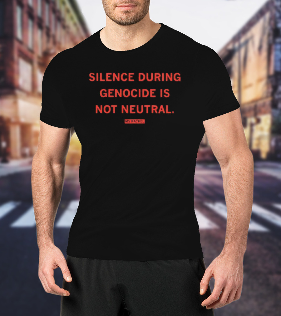 Silence During Genocide Is Not Neutral Ms Rachel T-Shirt