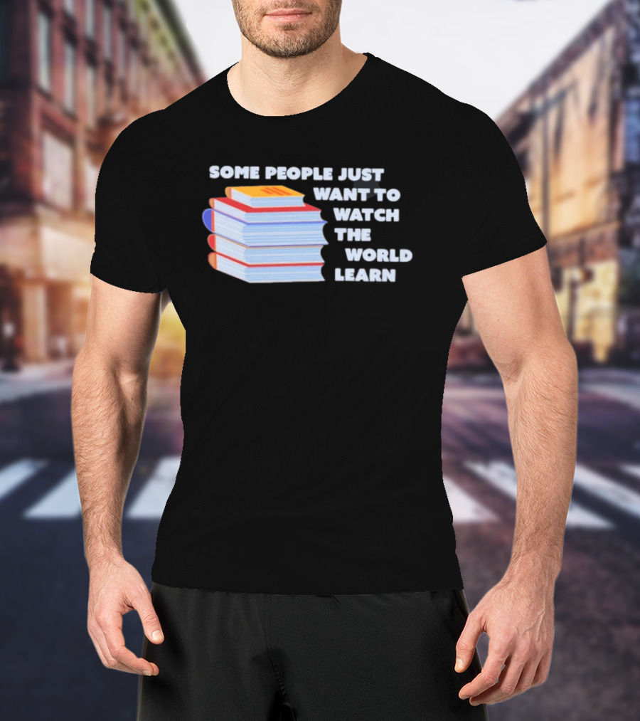 Some People Just Want To The World Learn Books T-Shirt