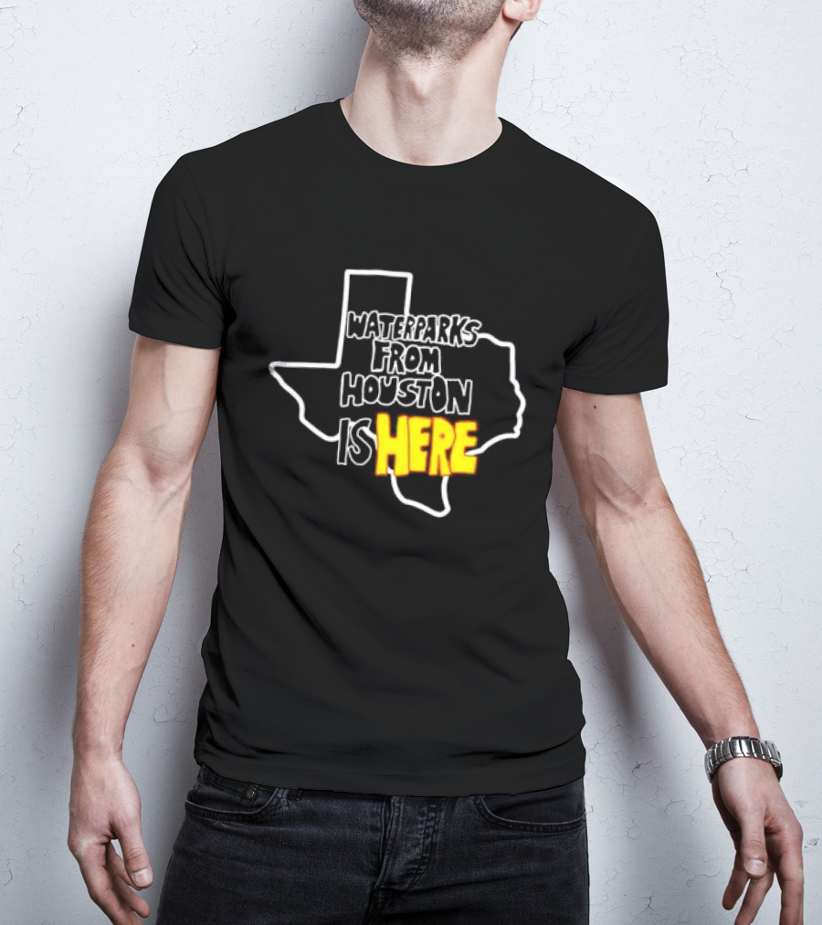 Waterparks From Houston Is Here Texas T-Shirt