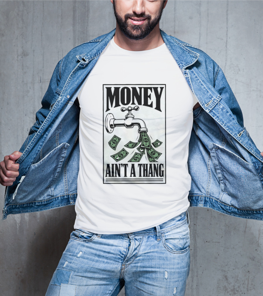 Money Ain't A Thang Faucet Cash Wealth T-Shirt