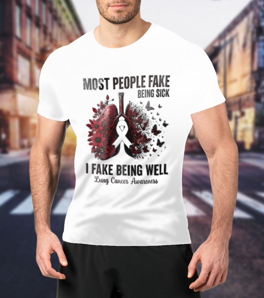 Most People Fake Being Sick I Fake Being Well Lung Cancer Awareness Red Flowers Butterflies Ribbon T-Shirt