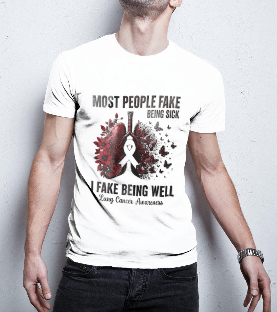 Most People Fake Being Sick I Fake Being Well Lung Cancer Awareness Red Flowers Butterflies Ribbon T-Shirt