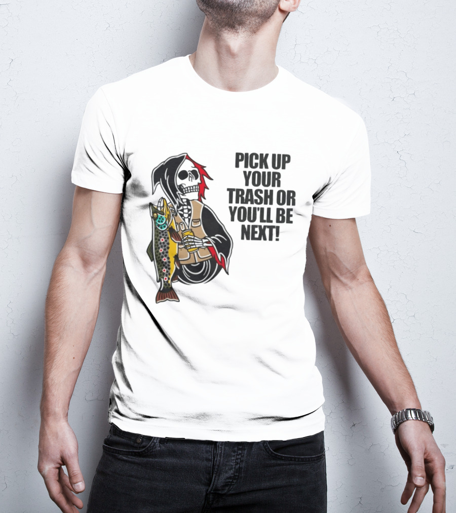 Grim Reaper Fishing Pick Up Your Trash Or You'll Be Next Warning T-Shirt