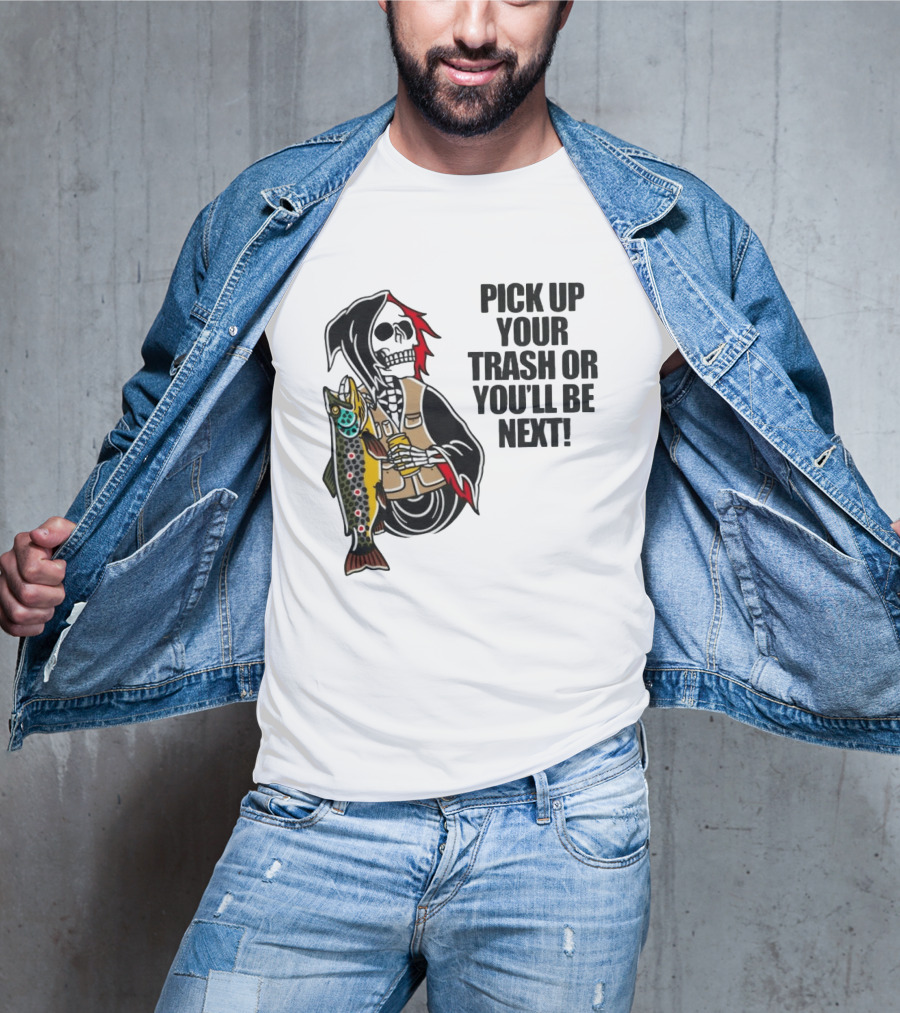 Grim Reaper Fishing Pick Up Your Trash Or You'll Be Next Warning T-Shirt
