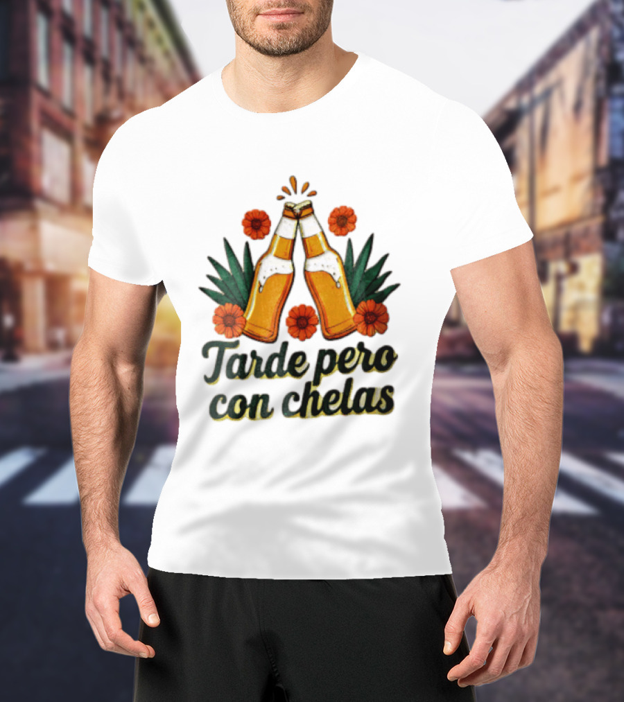 Tarde Pero Con Chelas Beer Bottles Cheering With Flowers And Agave T-Shirt