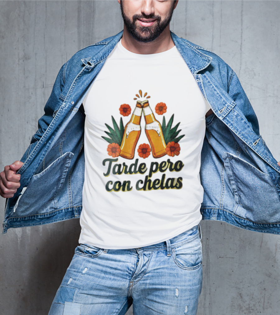 Tarde Pero Con Chelas Beer Bottles Cheering With Flowers And Agave T-Shirt