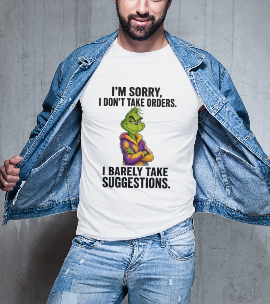 The Grinch I'm Sorry I Don't Take Orders I Barely Take Suggestions Green T-Shirt