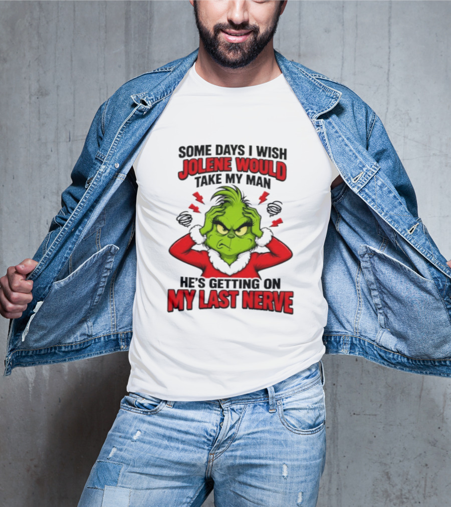 The Grinch Some Days I Wish Jolene Would Take My Man He's Getting On My Last Nerve T-Shirt
