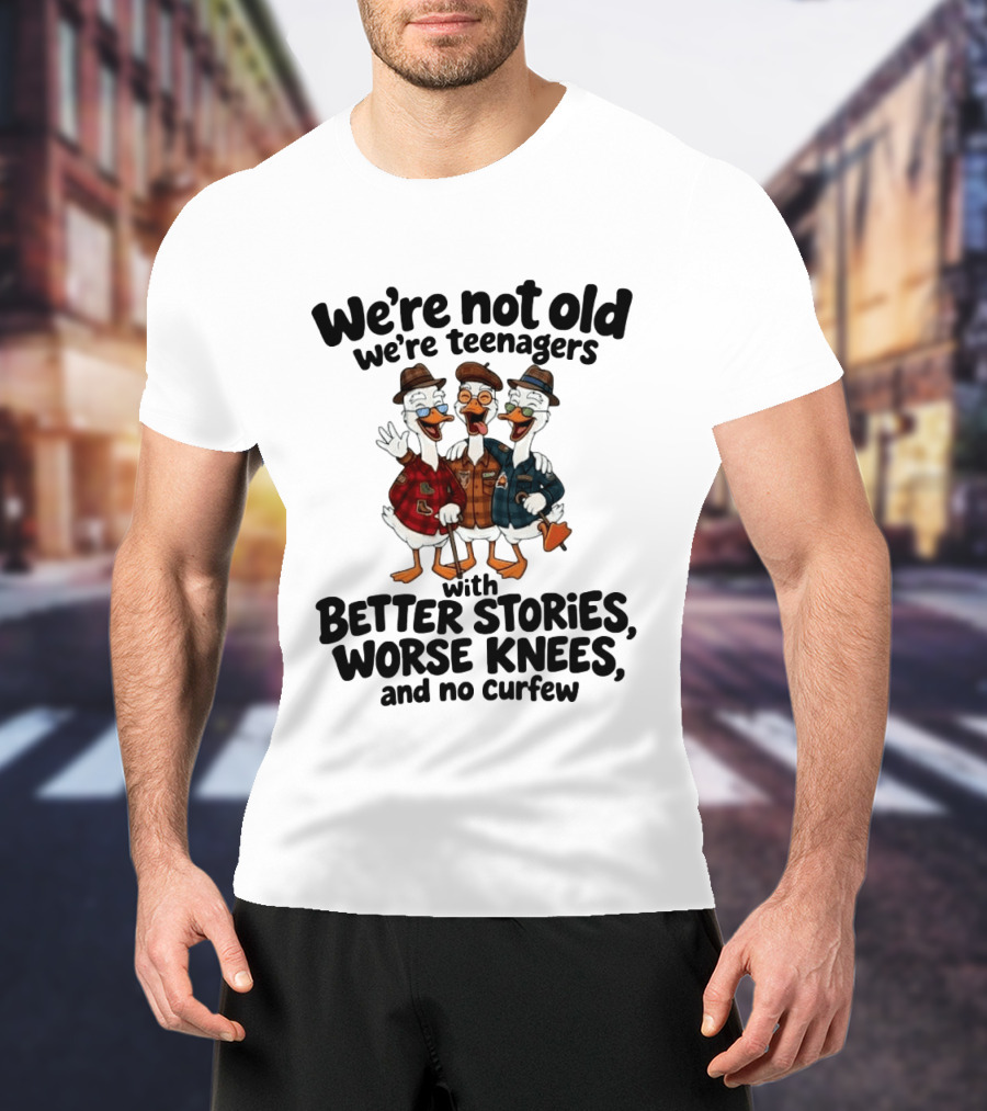 We're Not Old We're Teenagers Ducks Better Stories Worse Knees No Curfew T-Shirt