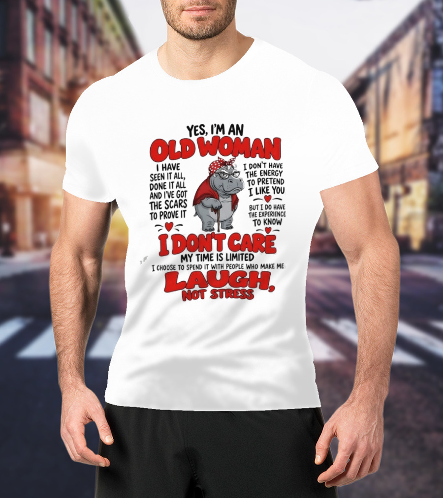 Yes I'm An Old Woman Hippo I Have Seen It All I Don't Care Laugh Not Stress T-Shirt