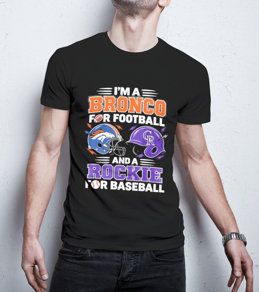 I'm A Bronco For Football And A Rockie For Baseball NFL MLB Fan Gear T-Shirt