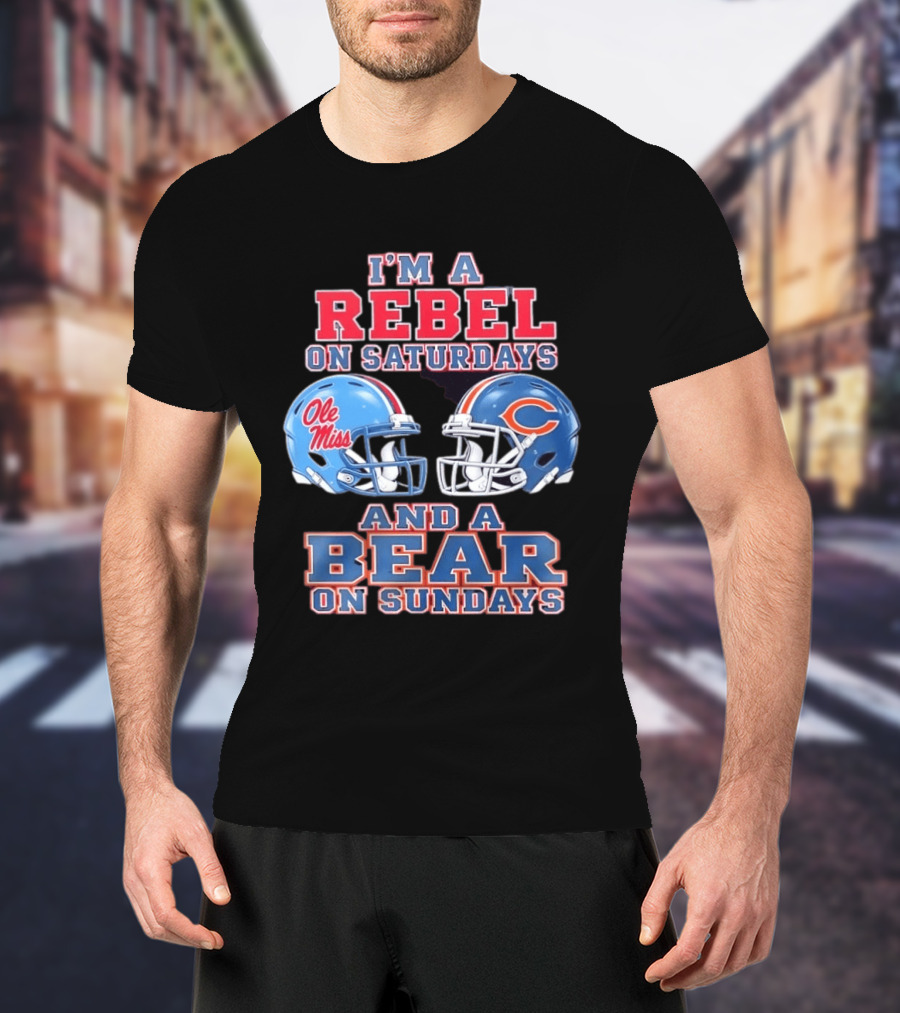I'm A Rebel On Saturdays Ole Miss And A Bear On Sundays Chicago Bears T-Shirt