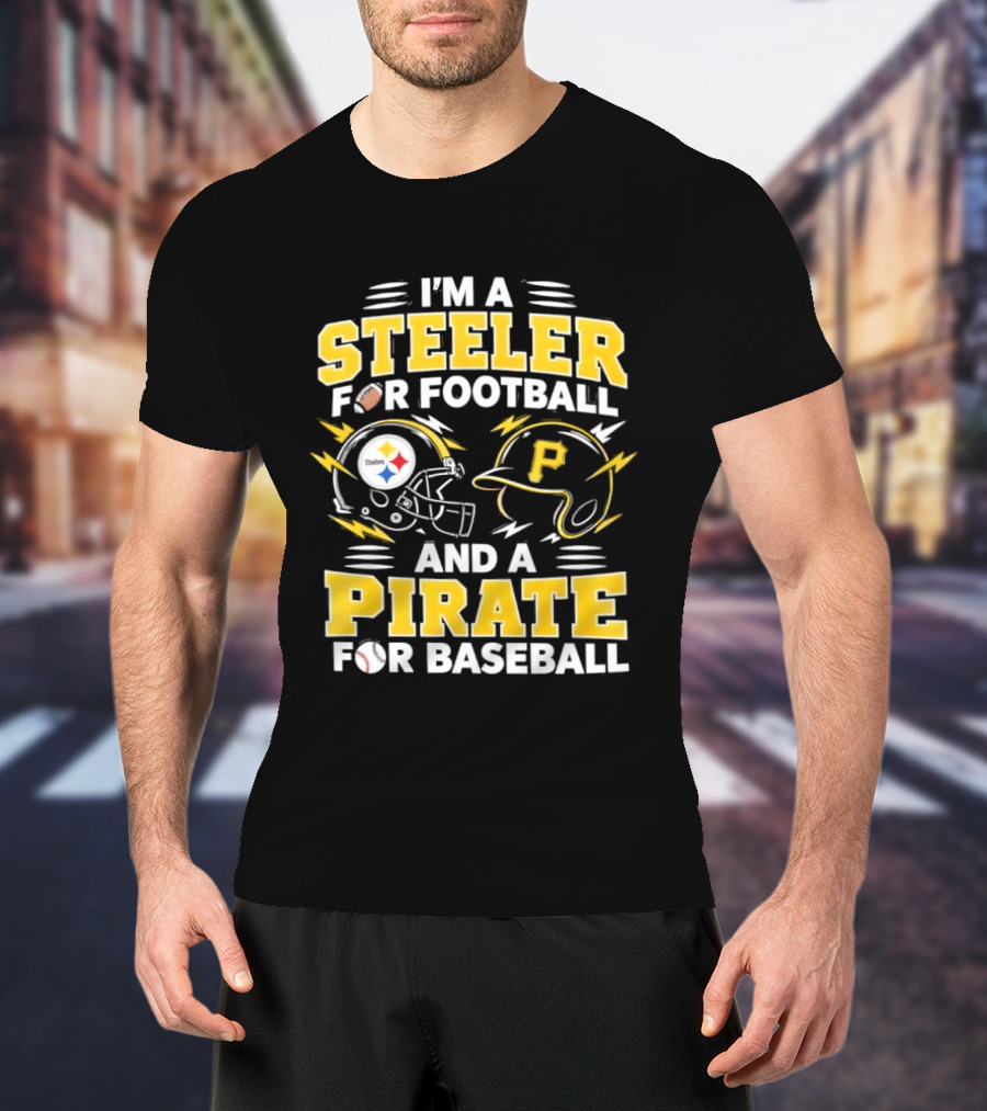 I'm A Steeler For Football And A Pirate For Baseball Football Helmet Baseball Helmet T-Shirt