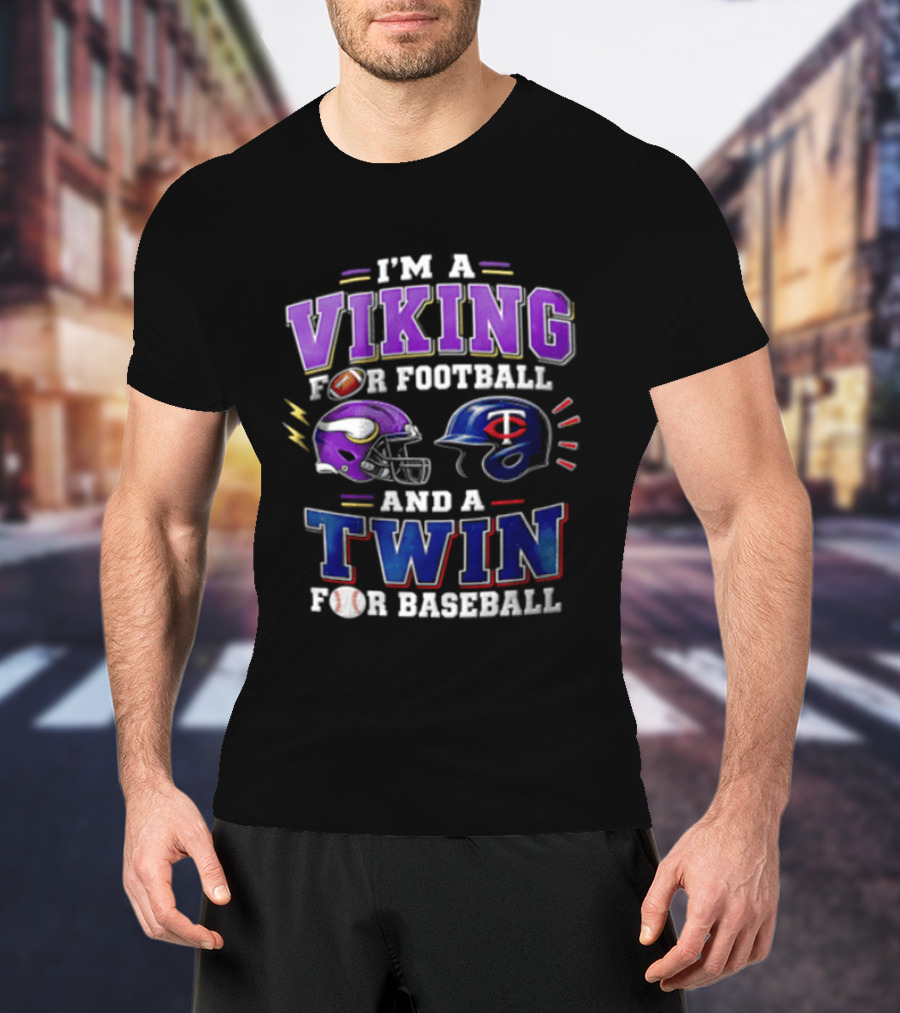 I'm A Viking For Football And A Twin For Baseball Helmets Sports Fan Gear T-Shirt