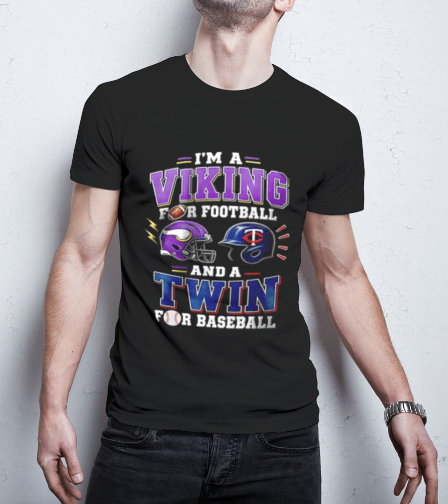 I'm A Viking For Football And A Twin For Baseball Helmets Sports Fan Gear T-Shirt