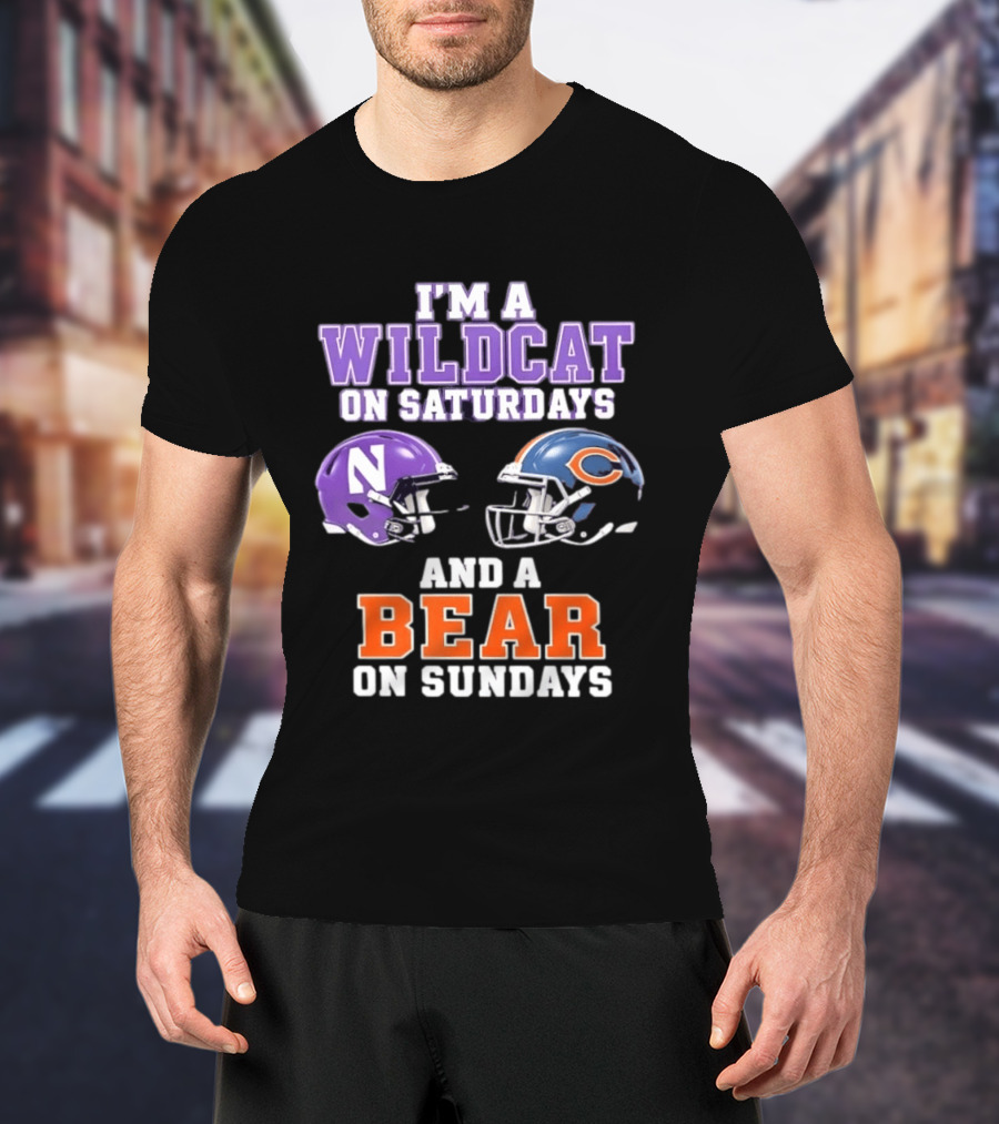 I'm A Wildcat On Saturdays Northwestern And A Bear On Sundays Chicago Football T-Shirt