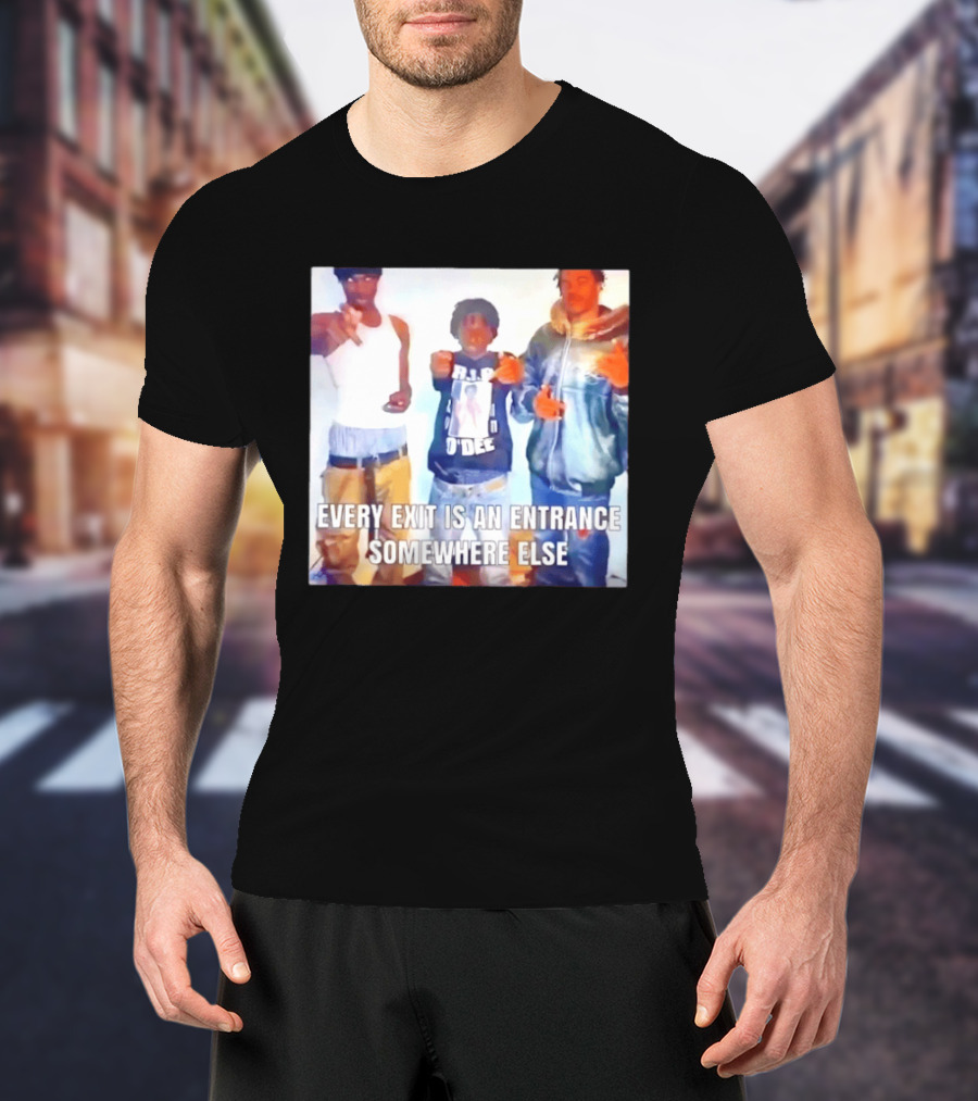 Every Exit Is An Entrance Somewhere Else T-Shirt