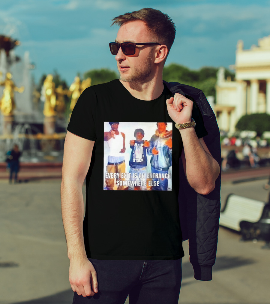 Every Exit Is An Entrance Somewhere Else T-Shirt