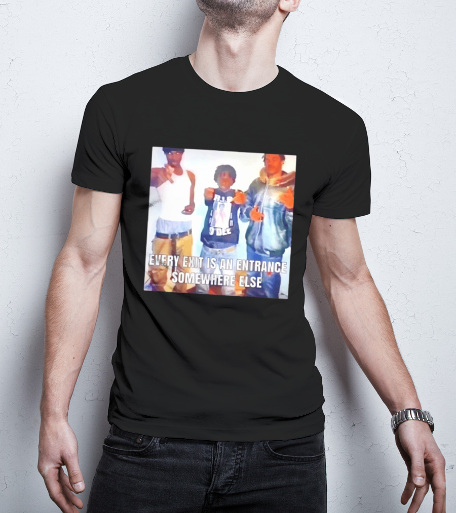 Every Exit Is An Entrance Somewhere Else T-Shirt