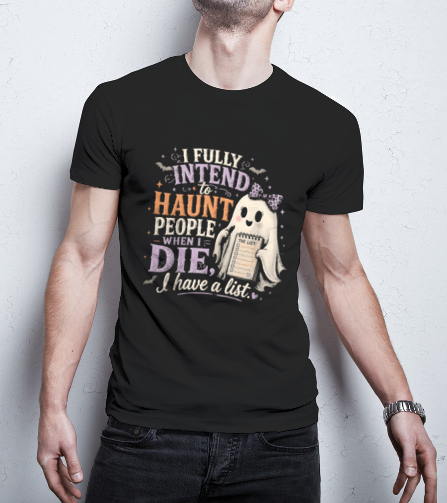 Halloween I Fully Intend To Haunt People When I Die I Have A List Ghost T-Shirt